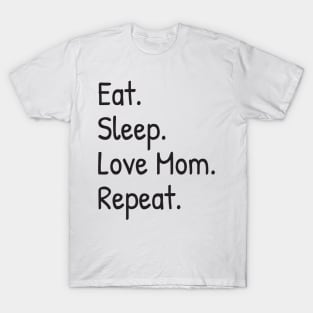 Eat, Sleep, Love Mom, Repeat T-Shirt